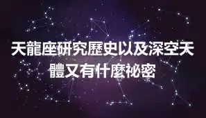 天龍座研究歷史以及深空天體又有什麼祕密
