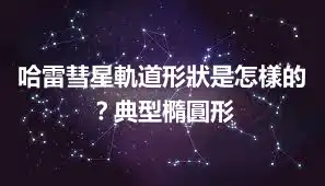哈雷彗星軌道形狀是怎樣的?典型橢圓形