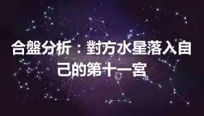 合盤分析：對方水星落入自己的第十一宮