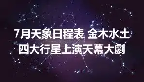 7月天象日程表 金木水土四大行星上演天幕大劇
