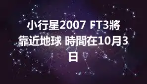 小行星2007 FT3將靠近地球 時間在10月3日