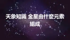 天象知識 金星由什麼元素組成