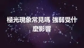 極光現象常見嗎 強弱受什麼影響