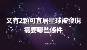 又有2顆可宜居星球被發現 需要哪些條件