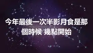 今年最後一次半影月食是那個時候 幾點開始
