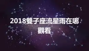 2018雙子座流星雨在哪觀看