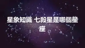 星象知識 七殺星是哪個星座