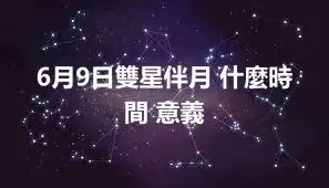 6月9日雙星伴月 什麼時間 意義