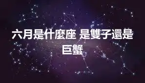 六月是什麼座 是雙子還是巨蟹