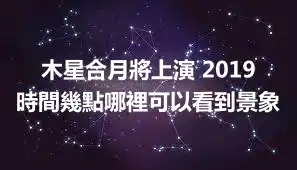 木星合月將上演 2019時間幾點哪裡可以看到景象