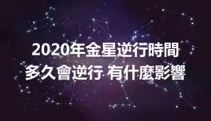2020年金星逆行時間 多久會逆行 有什麼影響