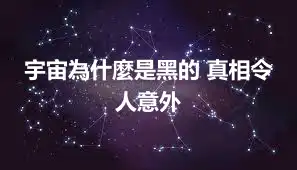 宇宙為什麼是黑的 真相令人意外