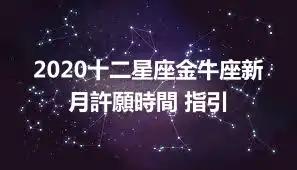 2020十二星座金牛座新月許願時間 指引