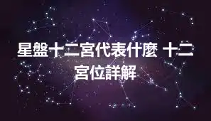 星盤十二宮代表什麼 十二宮位詳解