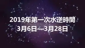 2019年第一次水逆時間 3月6日—3月28日