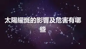 太陽耀斑的影響及危害有哪些