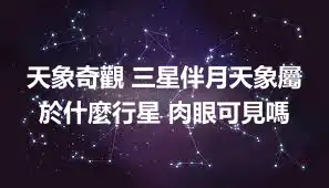 天象奇觀 三星伴月天象屬於什麼行星 肉眼可見嗎