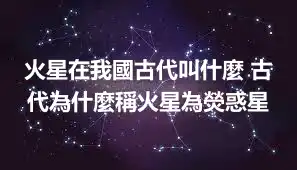 火星在我國古代叫什麼 古代為什麼稱火星為熒惑星