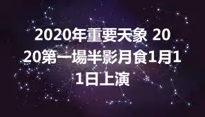 2020年重要天象 2020第一場半影月食1月11日上演