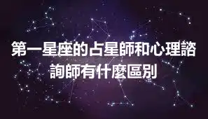 第一星座的占星師和心理諮詢師有什麼區別