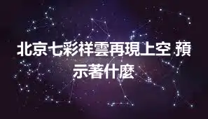 北京七彩祥雲再現上空 預示著什麼