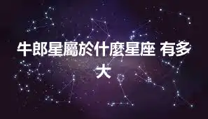 牛郎星屬於什麼星座 有多大