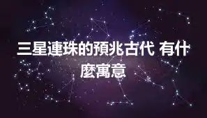 三星連珠的預兆古代 有什麼寓意