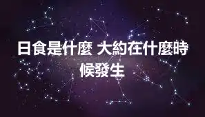 日食是什麼 大約在什麼時候發生