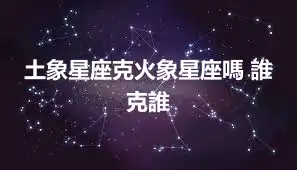 土象星座克火象星座嗎 誰克誰