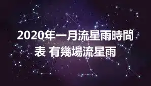 2020年一月流星雨時間表 有幾場流星雨