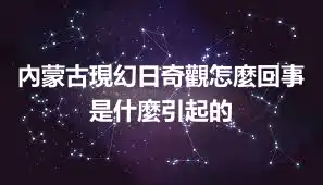 內蒙古現幻日奇觀怎麼回事 是什麼引起的