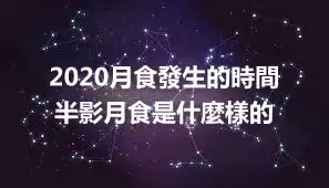 2020月食發生的時間 半影月食是什麼樣的
