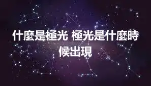 什麼是極光 極光是什麼時候出現