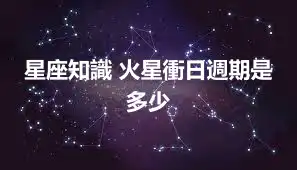 星座知識 火星衝日週期是多少
