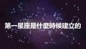 第一星座是什麼時候建立的