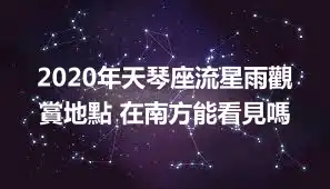 2020年天琴座流星雨觀賞地點 在南方能看見嗎