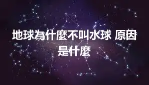 地球為什麼不叫水球 原因是什麼