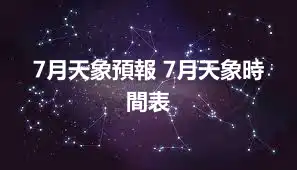 7月天象預報 7月天象時間表