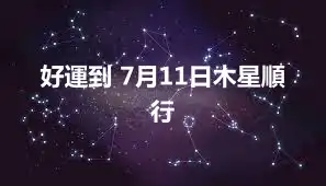 好運到 7月11日木星順行