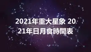 2021年重大星象 2021年日月食時間表