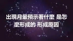 出現月暈預示著什麼 是怎麼形成的 形成原因