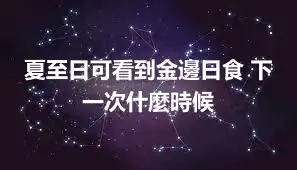 夏至日可看到金邊日食 下一次什麼時候