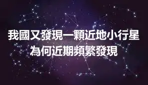 我國又發現一顆近地小行星 為何近期頻繁發現