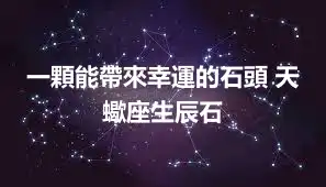 一顆能帶來幸運的石頭 天蠍座生辰石