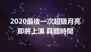 2020最後一次超級月亮即將上演 具體時間