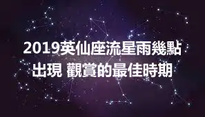 2019英仙座流星雨幾點出現 觀賞的最佳時期