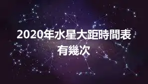 2020年水星大距時間表 有幾次