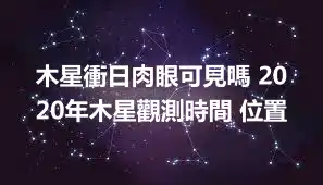 木星衝日肉眼可見嗎 2020年木星觀測時間 位置