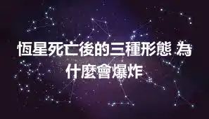 恆星死亡後的三種形態 為什麼會爆炸