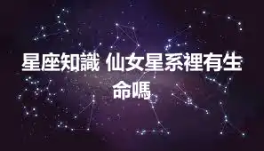 星座知識 仙女星系裡有生命嗎